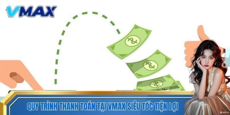 Quy trình thanh toán tại VMAX siêu tốc tiện lợi