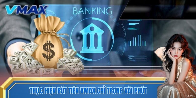  Thực hiện rút tiền VMAX chỉ trong vài phút